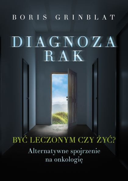 DIAGNOZA - RAK. BYĆ LECZONYM CZY ŻYĆ?, BORIS GRINBLAT DIAGNOZA - RAK. BYĆ LECZONYM CZY ŻYĆ?, BORIS GRINBLAT