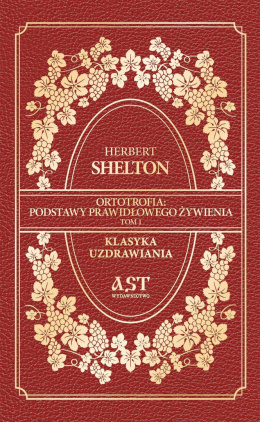 ORTOTROFIA: PODSTAWY PRAWIDŁOWEGO ŻYWIENIA. Tom 1, Herbert Shelton